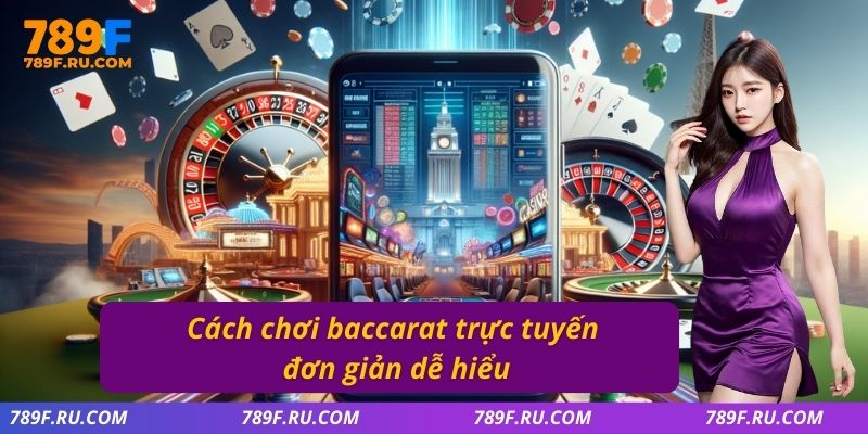 Cách chơi baccarat trực tuyến đơn giản dễ hiểu