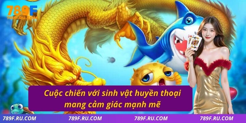 Cuộc chiến với sinh vật huyền thoại mang cảm giác mạnh mẽ