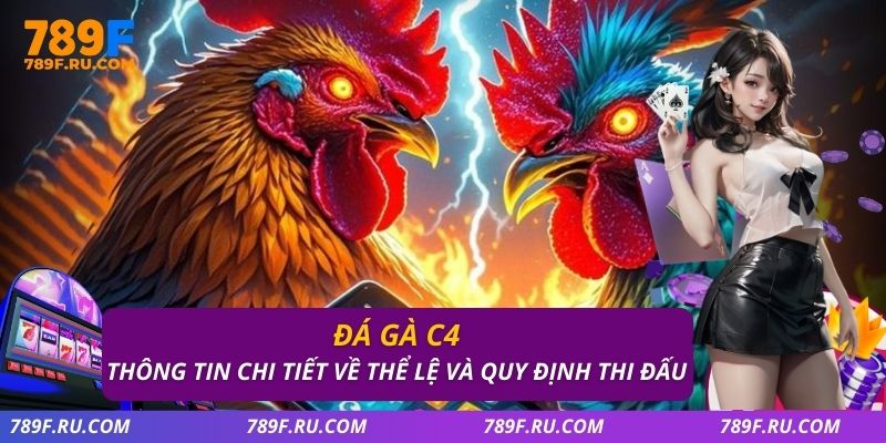 Đá Gà C4 – Trận Đấu Nảy Lửa, Kèo Cược Đa Dạng Tại 789F