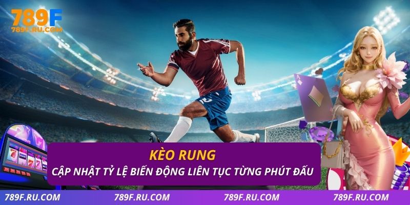 Kèo Rung Là Gì? Cách Bắt Kèo Live Chuẩn Và Lưu Ý Quan Trọng