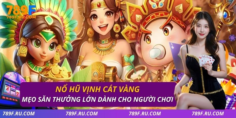 Nổ Hũ Vịnh Cát Vàng – Săn Jackpot Lớn Mỗi Ngày