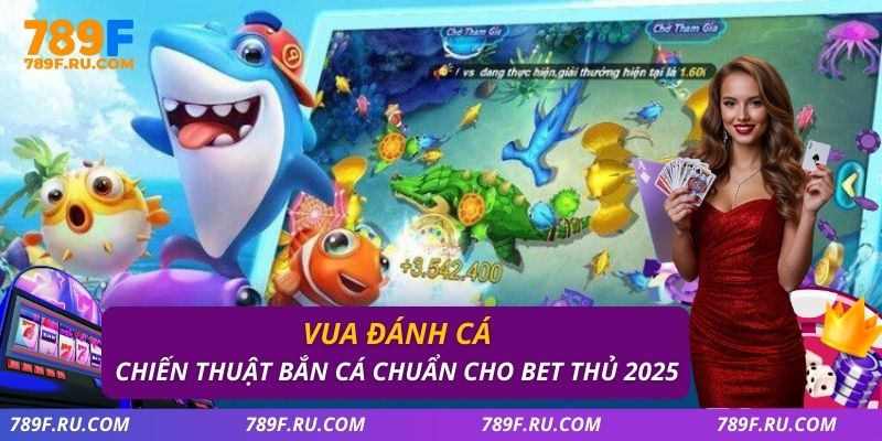 Vua Đánh Cá – Chiến Thuật Bắn Cá Chuẩn Cho Bet Thủ 2025